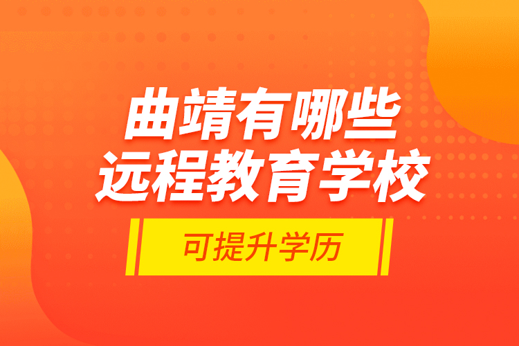 曲靖有哪些遠(yuǎn)程教育學(xué)?？商嵘龑W(xué)歷？