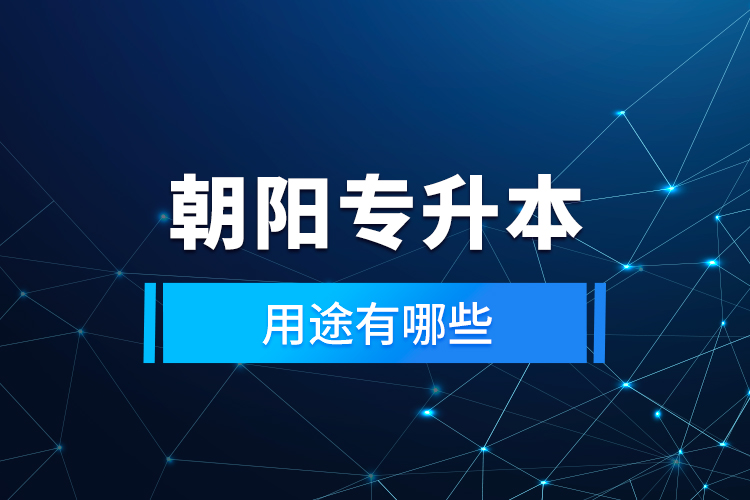 朝陽(yáng)專(zhuān)升本的用途有哪些？