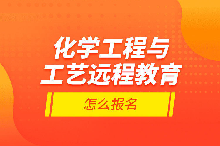 化學(xué)工程與工藝遠程教育怎么報名？
