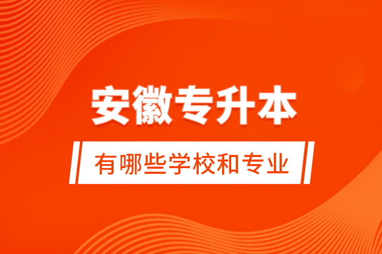 安徽專升本有哪些學校和專業(yè)