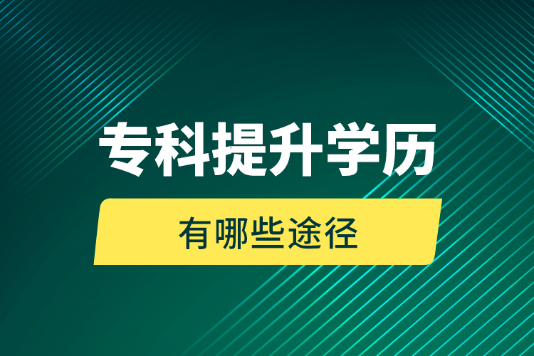 專科提升學歷有哪些途徑